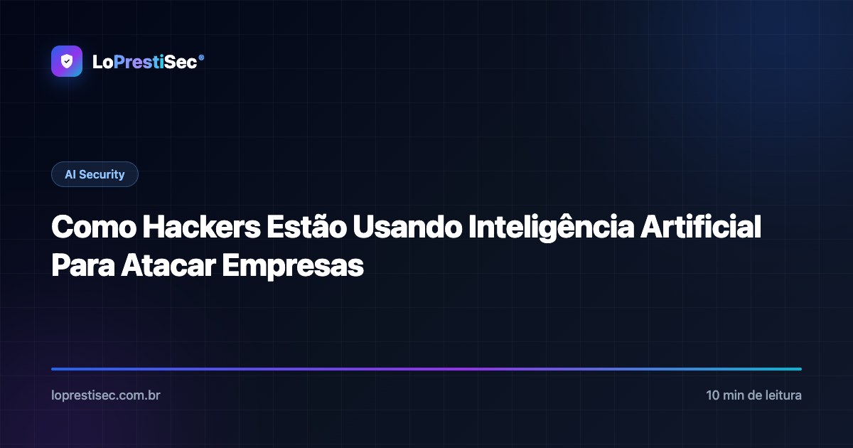 Como Hackers Estão Usando Inteligência Artificial Para Atacar Empresas