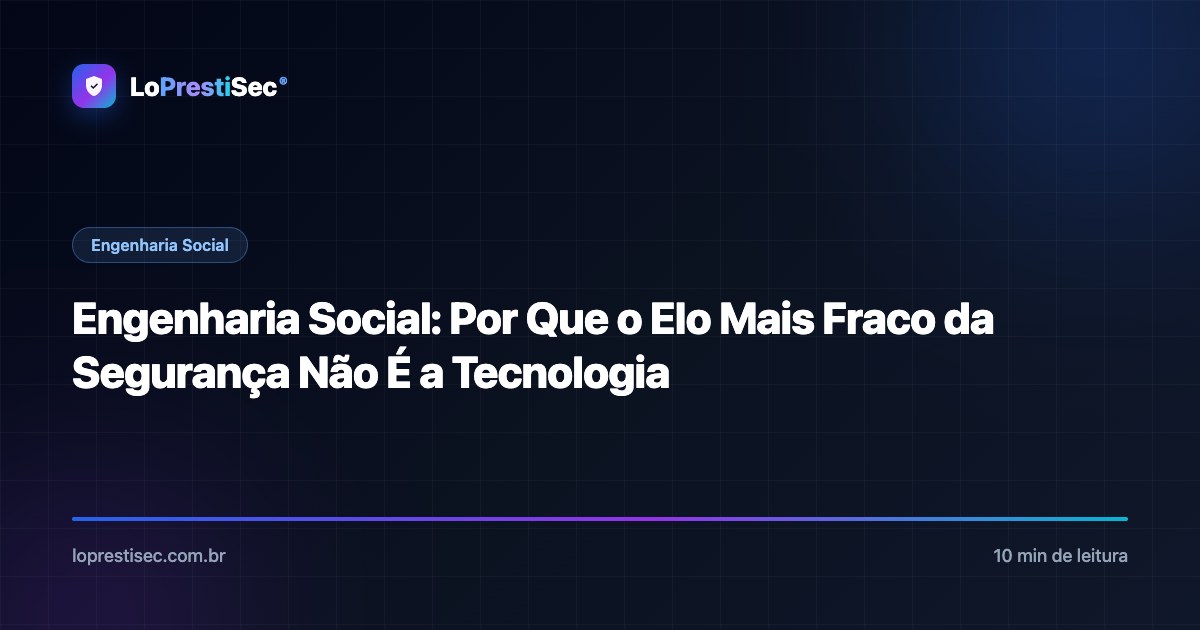 Engenharia Social: Por Que o Elo Mais Fraco da Segurança Não É a Tecnologia