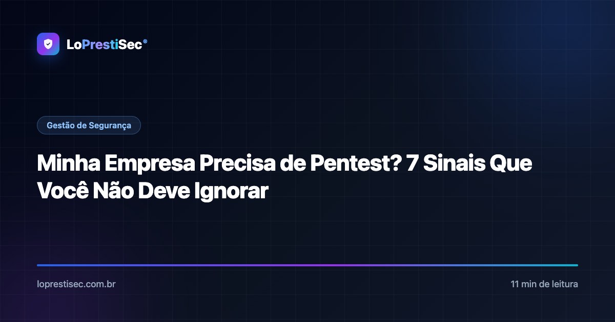 Minha Empresa Precisa de Pentest? 7 Sinais Que Você Não Deve Ignorar