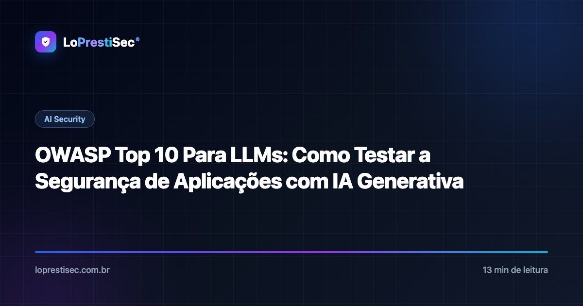 OWASP Top 10 Para LLMs: Como Testar a Segurança de Aplicações com IA Generativa