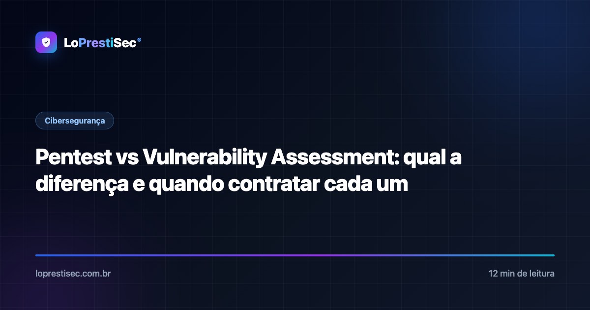 Pentest vs Vulnerability Assessment: qual a diferença e quando contratar cada um