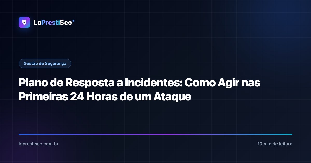 Plano de Resposta a Incidentes: Como Agir nas Primeiras 24 Horas de um Ataque