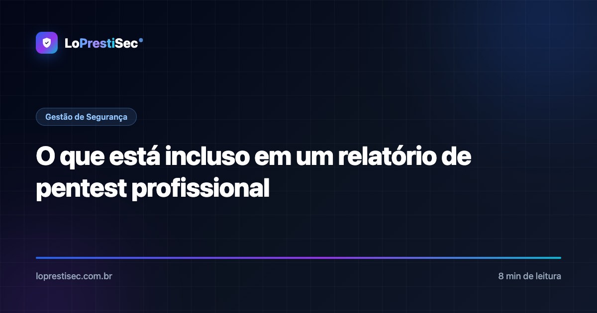 O que está incluso em um relatório de pentest profissional