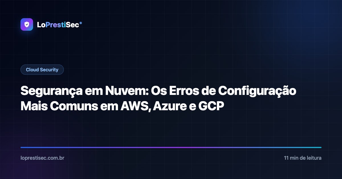 Segurança em Nuvem: Os Erros de Configuração Mais Comuns em AWS, Azure e GCP