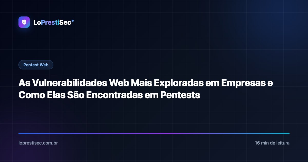 As Vulnerabilidades Web Mais Exploradas em Empresas e Como Elas São Encontradas em Pentests