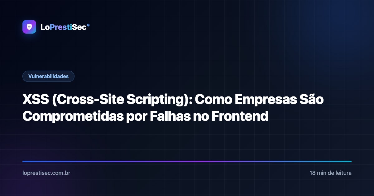 XSS (Cross-Site Scripting): Como Empresas São Comprometidas por Falhas no Frontend